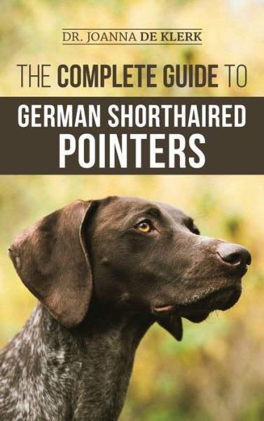 Cover for Joanna de Klerk · The Complete Guide to German Shorthaired Pointers: History, Behavior, Training, Fieldwork, Traveling, and Health Care for Your New GSP Puppy (Hardcover Book) (2020)