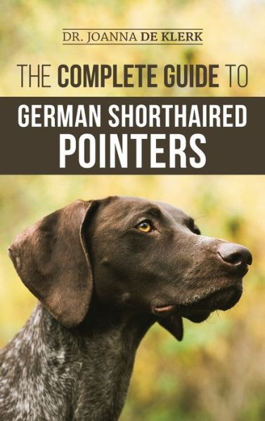 The Complete Guide to German Shorthaired Pointers: History, Behavior, Training, Fieldwork, Traveling, and Health Care for Your New GSP Puppy - Joanna de Klerk - Books - LP Media Inc. - 9781952069734 - August 15, 2020