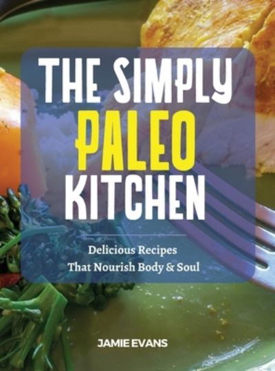 Cover for Jamie Evans · The Simple Paleo Kitchen: Delicious Recipes That Nourish Body &amp; Soul (Hardcover Book) (2021)