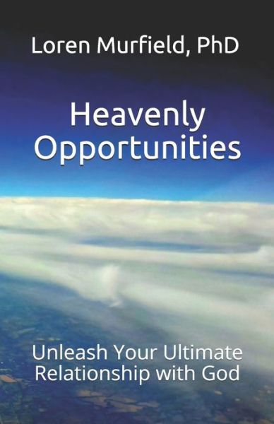 Cover for Murfield, Loren, PhD · Heavenly Opportunities: Unleash Your Ultimate Relationship with God (Paperback Book) (2018)