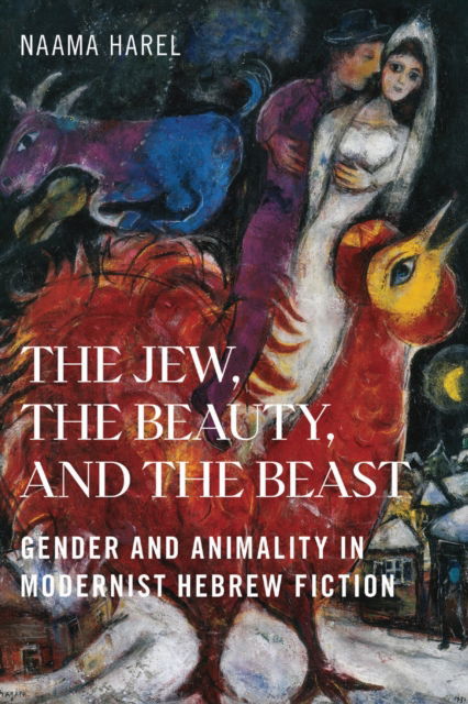 Cover for Naama Harel · The Jew, the Beauty, and the Beast: Gender and Animality in Modernist Hebrew Fiction (Hardcover Book) (2025)