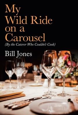 Cover for Bill Jones · My Wild Ride on a Carousel: (By the Caterer Who Couldn't Cook) (Hardcover bog) (2020)