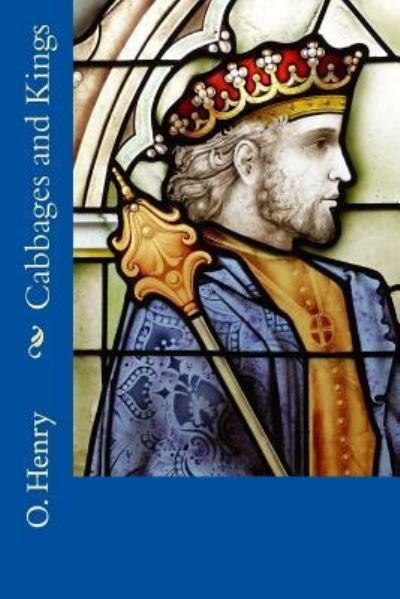 Cabbages and Kings - O Henry - Livros - Createspace Independent Publishing Platf - 9781985630734 - 16 de fevereiro de 2018