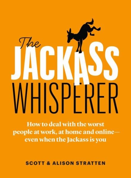 Scott Stratten · The Jackass Whisperer: How to deal with the worst people at work, at home and online-even when the Jackass is you (Paperback Bog) (2019)