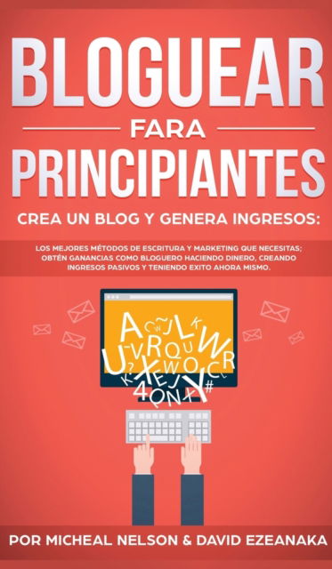 Cover for Micheal Nelson · Bloguear Para Principiantes, Crea un Blog y Genera Ingresos (Gebundenes Buch) (2019)