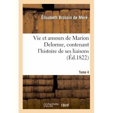 Vie et Amours De Marion Delorme, Contenant L'histoire De Ses Liaisons. Tome 4 - De Mere-e - Books - Hachette Livre - Bnf - 9782011877734 - April 1, 2013