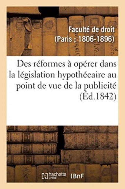 Cover for Faculte De Droit · Des Reformes A Operer Dans La Legislation Hypothecaire Au Point de Vue de la Publicite (Paperback Book) (2018)