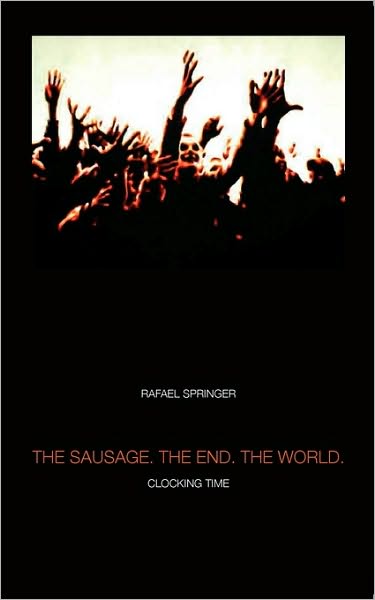 Cover for Rafael Springer · The Sausage. the End. the World. (Paperback Book) (2007)