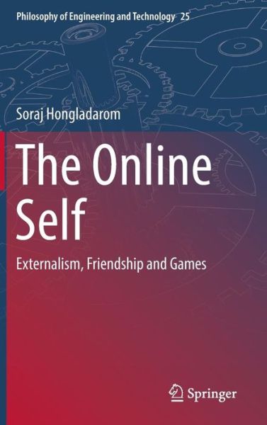 Cover for Soraj Hongladarom · The Online Self: Externalism, Friendship and Games - Philosophy of Engineering and Technology (Hardcover Book) [1st ed. 2016 edition] (2016)