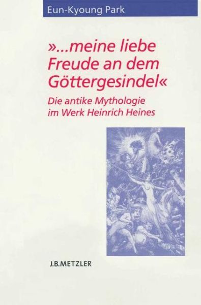 Cover for Eun-Kyoung Park · &quot;... meine liebe Freude an dem Gottergesindel&quot;: Die antike Mythologie im Werk Heinrich Heines - Heine Studien (Paperback Book) (2005)