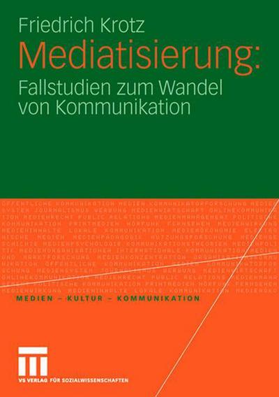 Cover for Krotz, Friedrich (University of Erfurt Germany) · Mediatisierung: Fallstudien Zum Wandel Von Kommunikation - Medien - Kultur - Kommunikation (Paperback Book) [2007 edition] (2007)