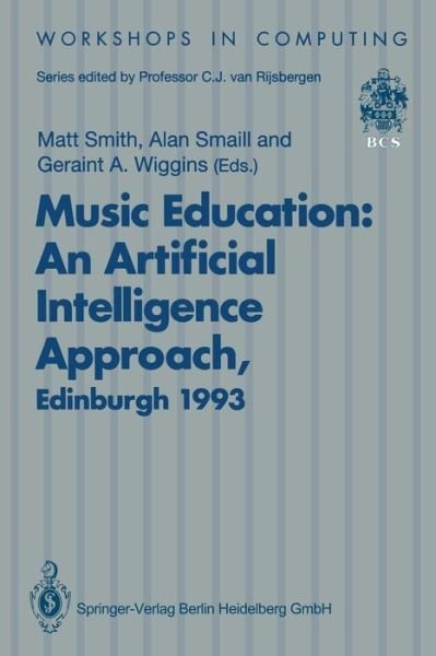 Matt Smith · Music Education: An Artificial Intelligence Approach: Proceedings of a Workshop held as part of AI-ED 93, World Conference on Artificial Intelligence in Education, Edinburgh, Scotland, 25 August 1993 - Workshops in Computing (Paperback Bog) [Edition. Ed. edition] (1994)
