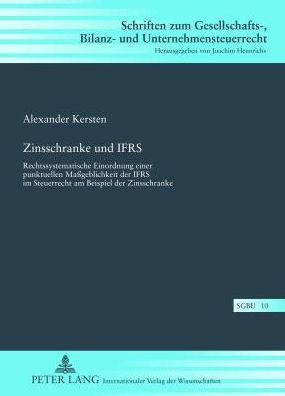 Cover for Kersten Alexander Kersten · Zinsschranke und IFRS: Rechtssystematische Einordnung einer punktuellen Mageblichkeit der IFRS im Steuerrecht am Beispiel der Zinsschranke (Hardcover Book) [German edition] (2012)
