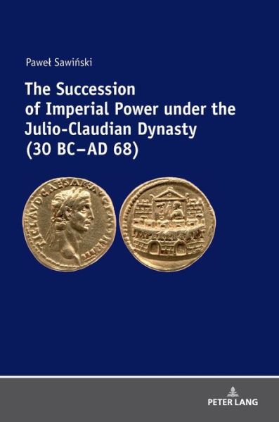 Cover for Pawel Sawinski · The Succession of Imperial Power under the Julio-Claudian Dynasty (30 BC - AD 68) (Hardcover Book) [New edition] (2018)