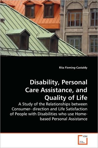 Cover for Rita Fleming-castaldy · Disability, Personal Care Assistance, and Quality of Life: a Study of the Relationships Between Consumer- Direction and Life Satisfaction of People ... Who Use Home-based Personal Assistance (Paperback Book) (2009)