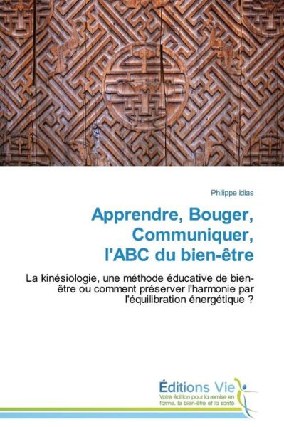 Cover for Philippe Idlas · Apprendre, Bouger, Communiquer, L'abc Du Bien-être: La Kinésiologie, Une Méthode Éducative De Bien-être Ou Comment Préserver L'harmonie Par L'équilibration Énergétique ? (Paperback Book) [French edition] (2018)