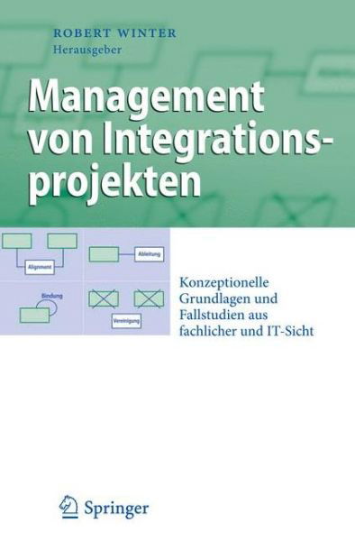 Cover for Robert Winter · Management Von Integrationsprojekten: Konzeptionelle Grundlagen Und Fallstudien Aus Fachlicher Und It-Sicht - Business Engineering (Paperback Book) [2009 edition] (2012)
