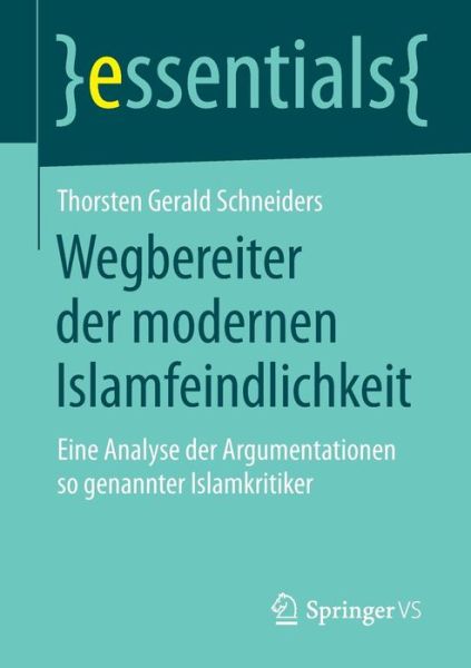 Cover for Thorsten Gerald Schneiders · Wegbereiter Der Modernen Islamfeindlichkeit: Eine Analyse Der Argumentationen So Genannter Islamkritiker - Essentials (Paperback Book) [2015 edition] (2014)
