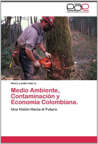Cover for Henry Lombo Ibarra · Medio Ambiente, Contaminación Y Economía Colombiana.: Una Visión Hacia El Futuro (Paperback Book) [Spanish edition] (2012)