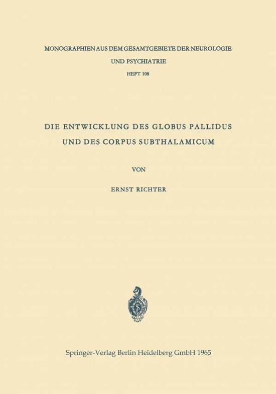 Cover for Ernst Richter · Die Entwicklung Des Globus Pallidus Und Des Corpus Subthalamicum: Die Abstammung Beider Zentren Aus Dem Zwischenhirn - Monographien Aus Dem Gesamtgebiete der Neurologie Und Psychi (Paperback Book) [1965 edition] (1965)