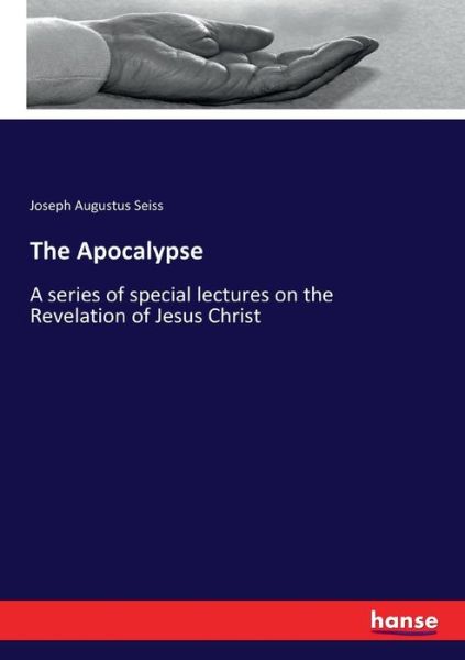 Cover for Joseph Augustus Seiss · The Apocalypse: A series of special lectures on the Revelation of Jesus Christ (Pocketbok) (2017)