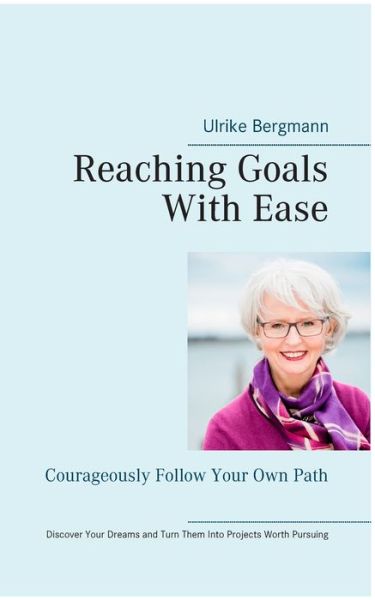 Cover for Ulrike Bergmann · Reaching Goals With Ease: Courageously Follow Your Own Path (Paperback Book) (2019)