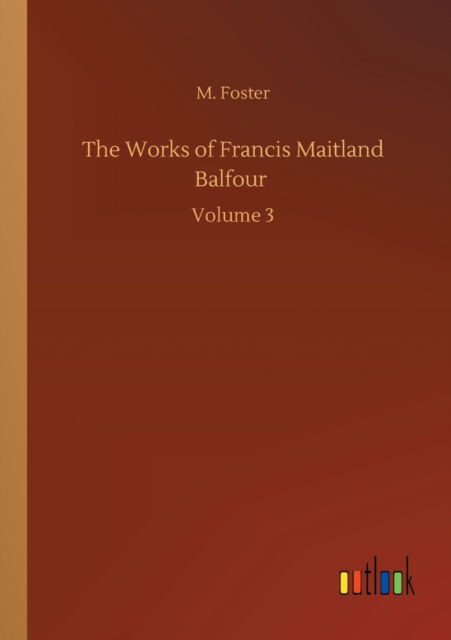 Cover for M Foster · The Works of Francis Maitland Balfour: Volume 3 (Paperback Book) (2020)