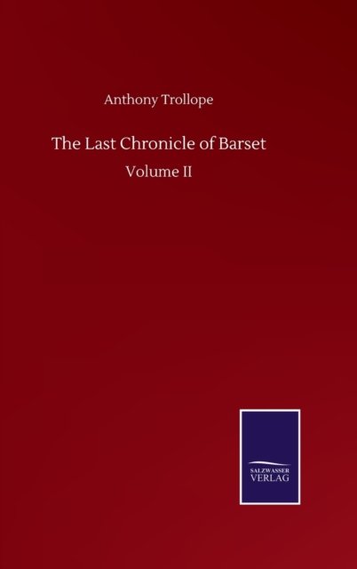 The Last Chronicle of Barset: Volume II - Anthony Trollope - Książki - Salzwasser-Verlag Gmbh - 9783752508734 - 23 września 2020