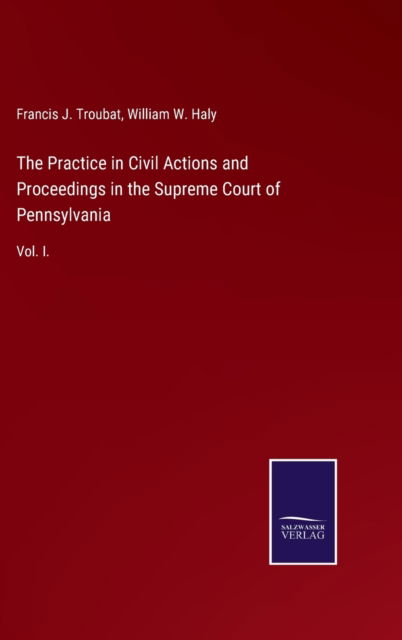 Cover for Francis J Troubat · The Practice in Civil Actions and Proceedings in the Supreme Court of Pennsylvania (Hardcover Book) (2021)
