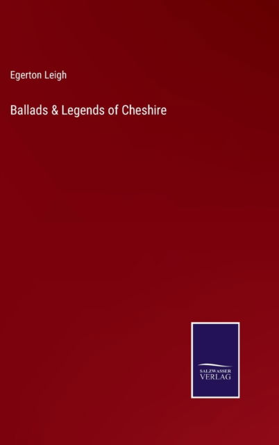 Cover for Egerton Leigh · Ballads &amp; Legends of Cheshire (Hardcover bog) (2022)