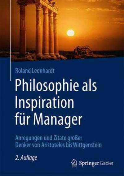 Cover for Roland Leonhardt · Philosophie ALS Inspiration Fur Manager: Anregungen Und Zitate Grosser Denker Von Aristoteles Bis Wittgenstein (Hardcover Book) [2nd 2., Uberarb. U. Erw. Aufl. Aufl. 2016 edition] (2016)