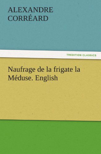 Naufrage de La Frigate La Meduse. English - Alexandre Corr Ard - Books - Tredition Classics - 9783842445734 - November 5, 2011