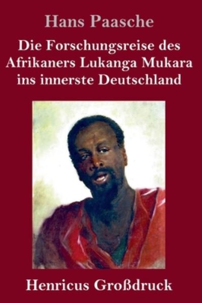 Cover for Hans Paasche · Die Forschungsreise des Afrikaners Lukanga Mukara ins innerste Deutschland (Grossdruck): Geschildert in Briefen Lukanga Mukaras an den Koenig Ruoma von Kitara (Innbunden bok) (2020)