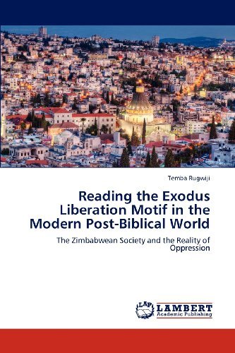 Reading the Exodus Liberation Motif in the Modern Post-biblical World: the Zimbabwean Society and the Reality of Oppression - Temba Rugwiji - Livros - LAP LAMBERT Academic Publishing - 9783848498734 - 25 de maio de 2012