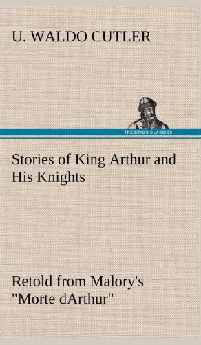 Cover for U. Waldo Cutler · Stories of King Arthur and His Knights Retold from Malory's Morte Darthur (Gebundenes Buch) (2012)