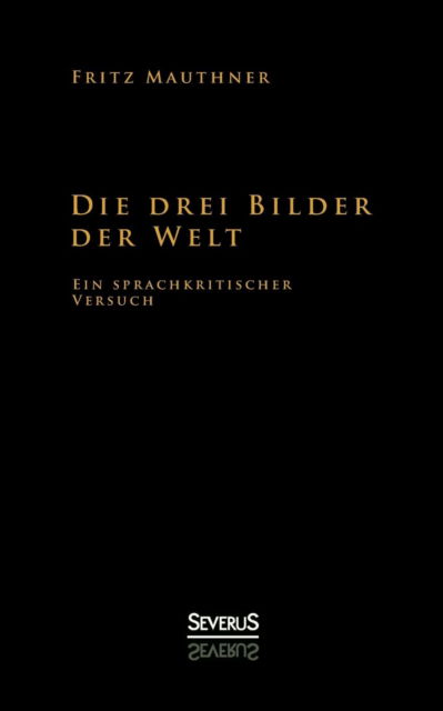 Cover for Fritz Mauthner · Die Drei Bilder Der Welt - Ein Sprachkritischer Versuch (Paperback Book) [German edition] (2013)