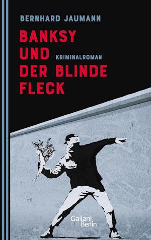 Banksy und der blinde Fleck - Bernhard Jaumann - Książki - Galiani Berlin ein Imprint von Kiepenheu - 9783869712734 - 9 marca 2023