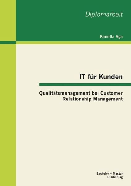 It Für Kunden: Qualitätsmanagement Bei Customer Relationship Management - Aga Kamilla - Bøger - Bachelor + Master Publishing - 9783955491734 - 26. marts 2013