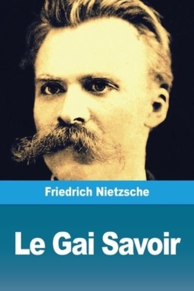 Le Gai Savoir - Friedrich Wilhelm Nietzsche - Livros - Prodinnova - 9783967876734 - 11 de setembro de 2020