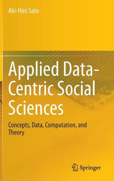 Cover for Aki-hiro Sato · Applied Data-centric Social Sciences: Concepts, Data, Computation, and Theory (Hardcover Book) (2014)