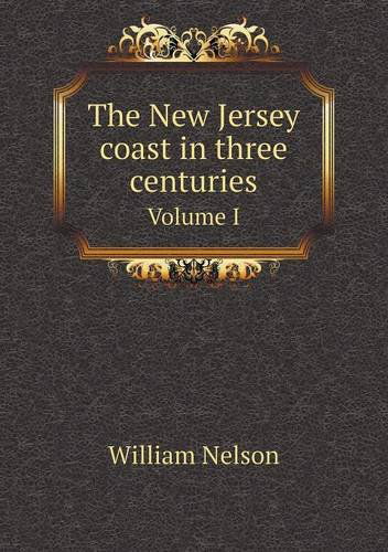 Cover for William Nelson · The New Jersey Coast in Three Centuries Volume I (Paperback Book) (2013)