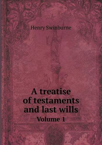 Cover for Henry Swinburne · A Treatise of Testaments and Last Wills Volume 1 (Paperback Book) (2013)