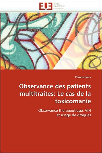 Cover for Perrine Roux · Observance Des Patients Multitraites: Le Cas De La Toxicomanie: Observance Therapeutique, Vih et Usage De Drogues (Paperback Book) [French edition] (2018)