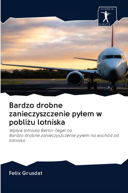Cover for Felix Grusdat · Bardzo drobne zanieczyszczenie pylem w pobli?u lotniska (Paperback Book) (2020)