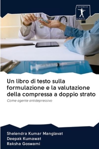 Cover for Shelendra Kumar Manglavat · Un libro di testo sulla formulazione e la valutazione della compressa a doppio strato (Paperback Book) (2020)