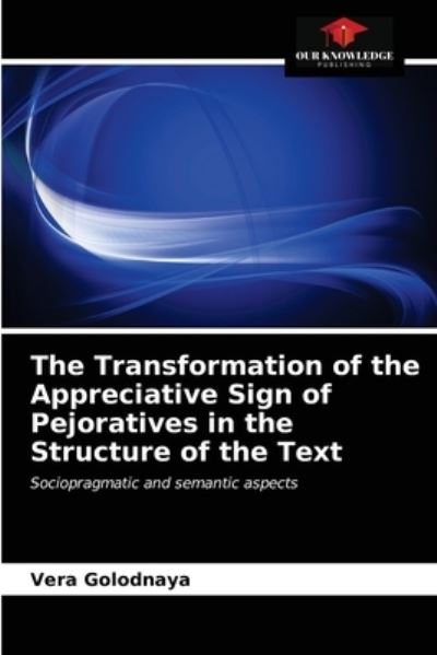 Cover for Vera Golodnaya · The Transformation of the Appreciative Sign of Pejoratives in the Structure of the Text (Paperback Book) (2021)