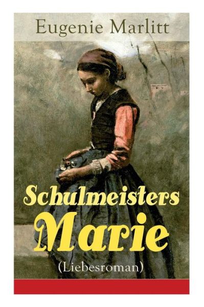 Schulmeisters Marie (Liebesroman) - Eugenie Marlitt - Books - e-artnow - 9788026859734 - November 1, 2017