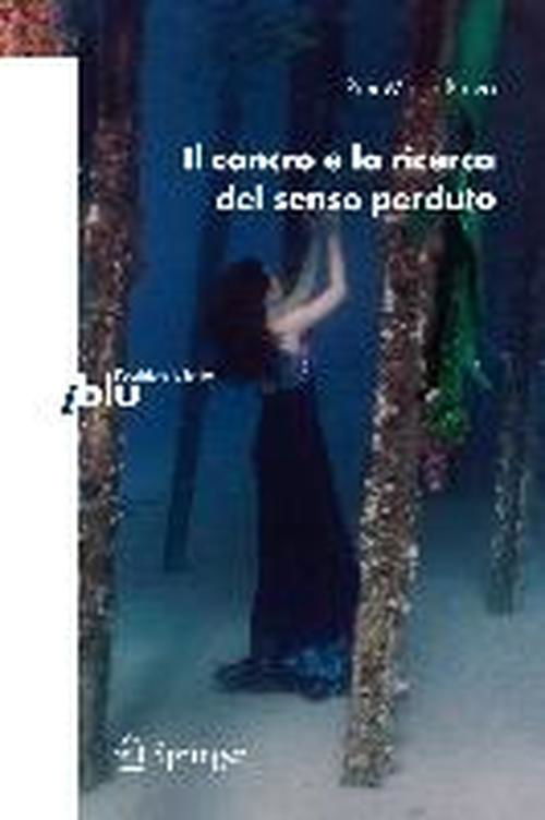 Il Cancro E la Ricerca del Senso Perduto - I Blu / L'Occhio E La Lente - Pier Mario Biava - Books - Springer Verlag - 9788847010734 - July 29, 2008