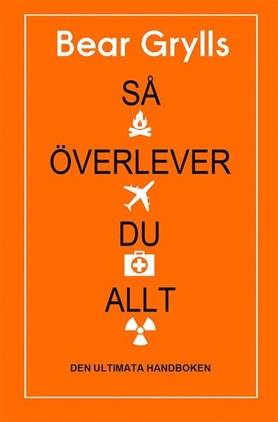 Cover for Bear Grylls · Så överlever du allt : den ultimata handboken (Innbunden bok) (2018)