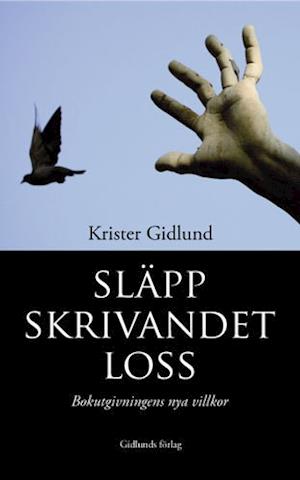 Cover for Krister Gidlund · Släpp skrivandet loss! : bokutgivningens nya villkor (Book) (2006)